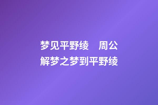 梦见平野绫　周公解梦之梦到平野绫